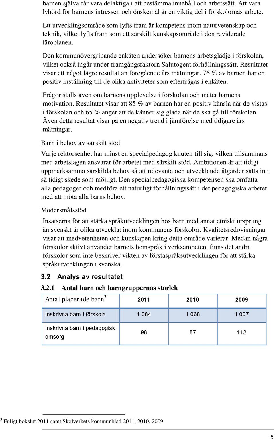 Den kommunövergripande enkäten undersöker barnens arbetsglädje i förskolan, vilket också ingår under framgångsfaktorn Salutogent förhållningssätt.