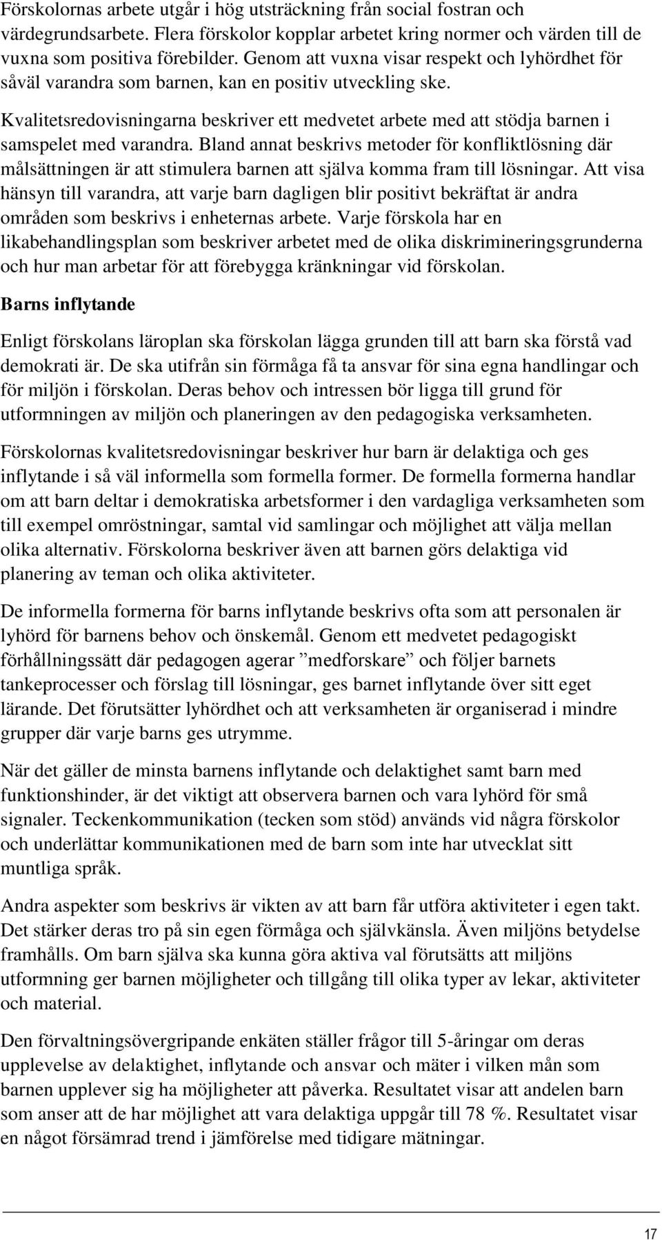 Kvalitetsredovisningarna beskriver ett medvetet arbete med att stödja barnen i samspelet med varandra.