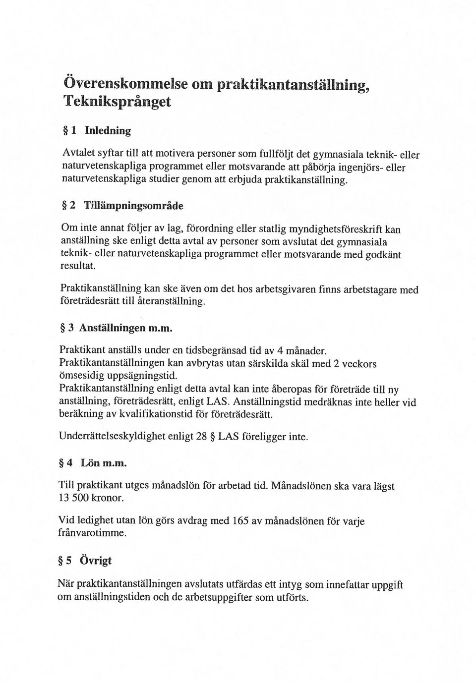 och de arbetsuppgifter som utförts. 2 Tillämpningsområde 3 Anställningen mm. 5 Övrigt Vid ledighet utan lön görs avdrag med 165 av månadslönen för varje frånvarotimme. 13500 kronor.