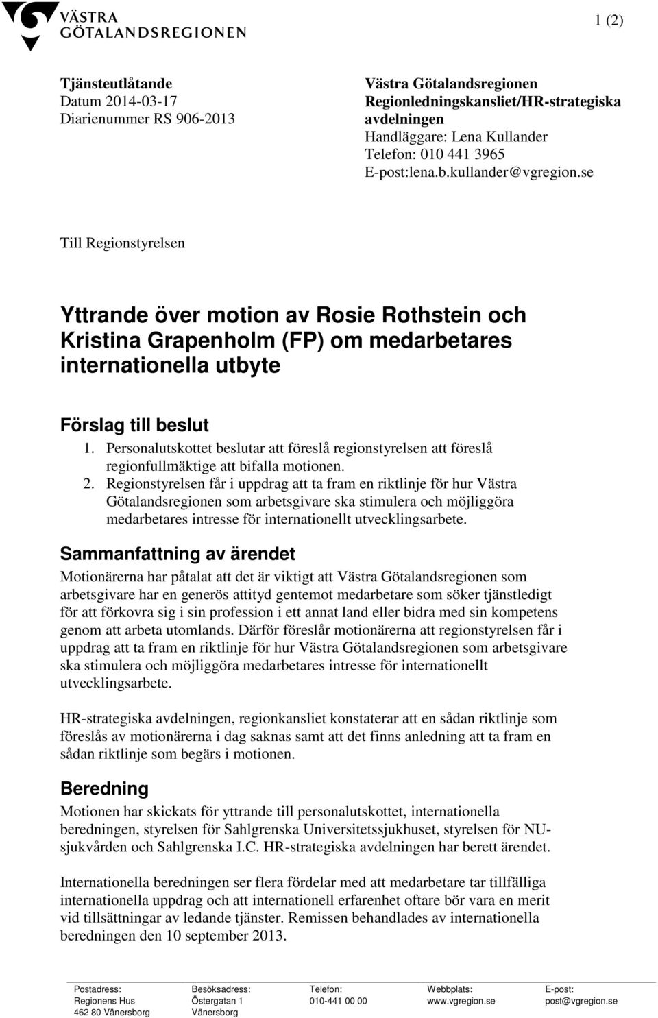 Personalutskottet beslutar att föreslå regionstyrelsen att föreslå regionfullmäktige att bifalla motionen. 2.