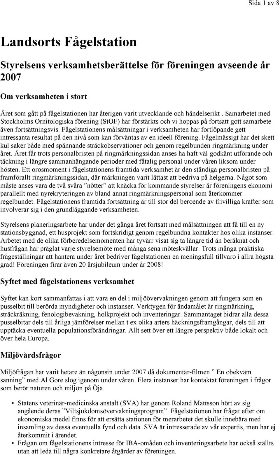 Fågelstationens målsättningar i verksamheten har fortlöpande gett intressanta resultat på den nivå som kan förväntas av en ideell förening.