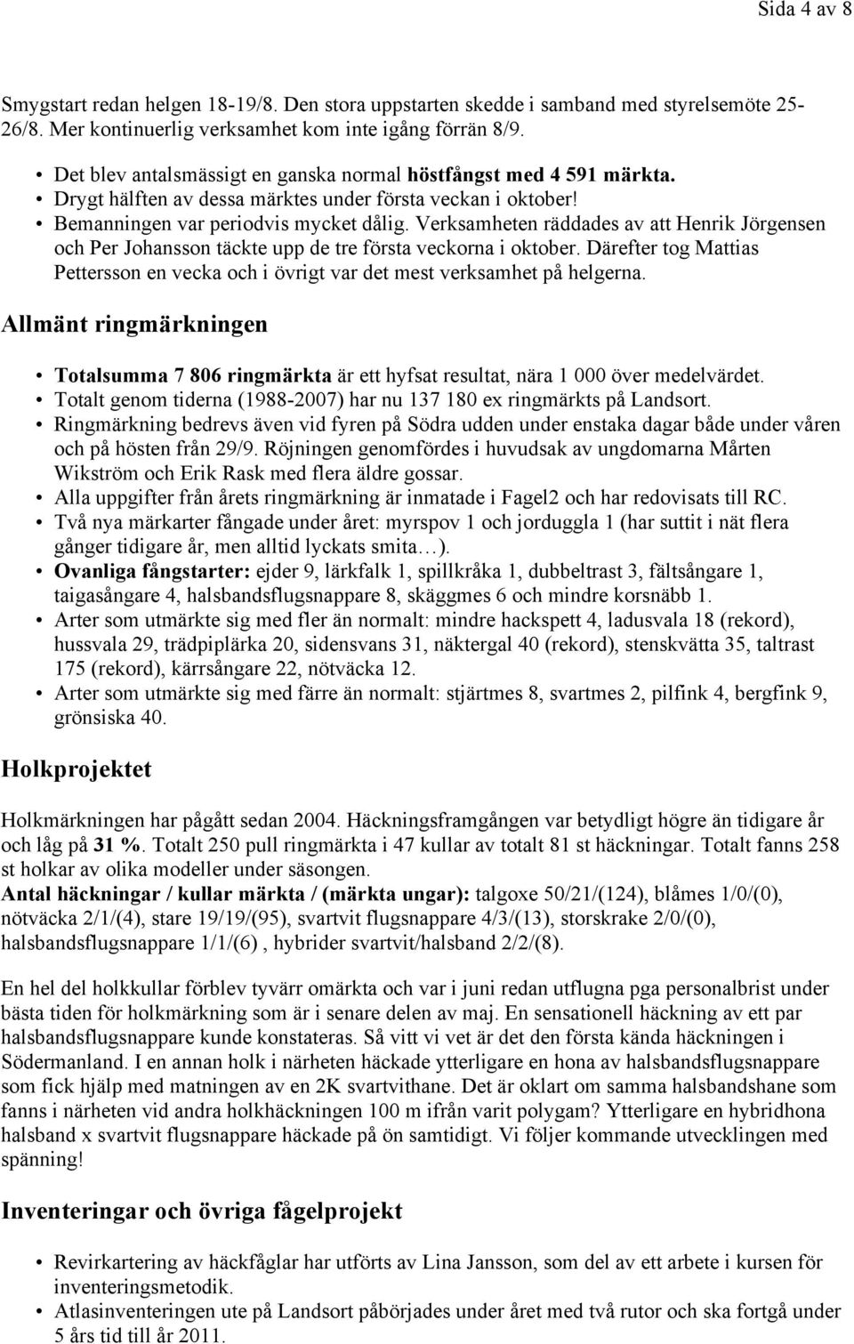 Verksamheten räddades av att Henrik Jörgensen och Per Johansson täckte upp de tre första veckorna i oktober. Därefter tog Mattias Pettersson en vecka och i övrigt var det mest verksamhet på helgerna.