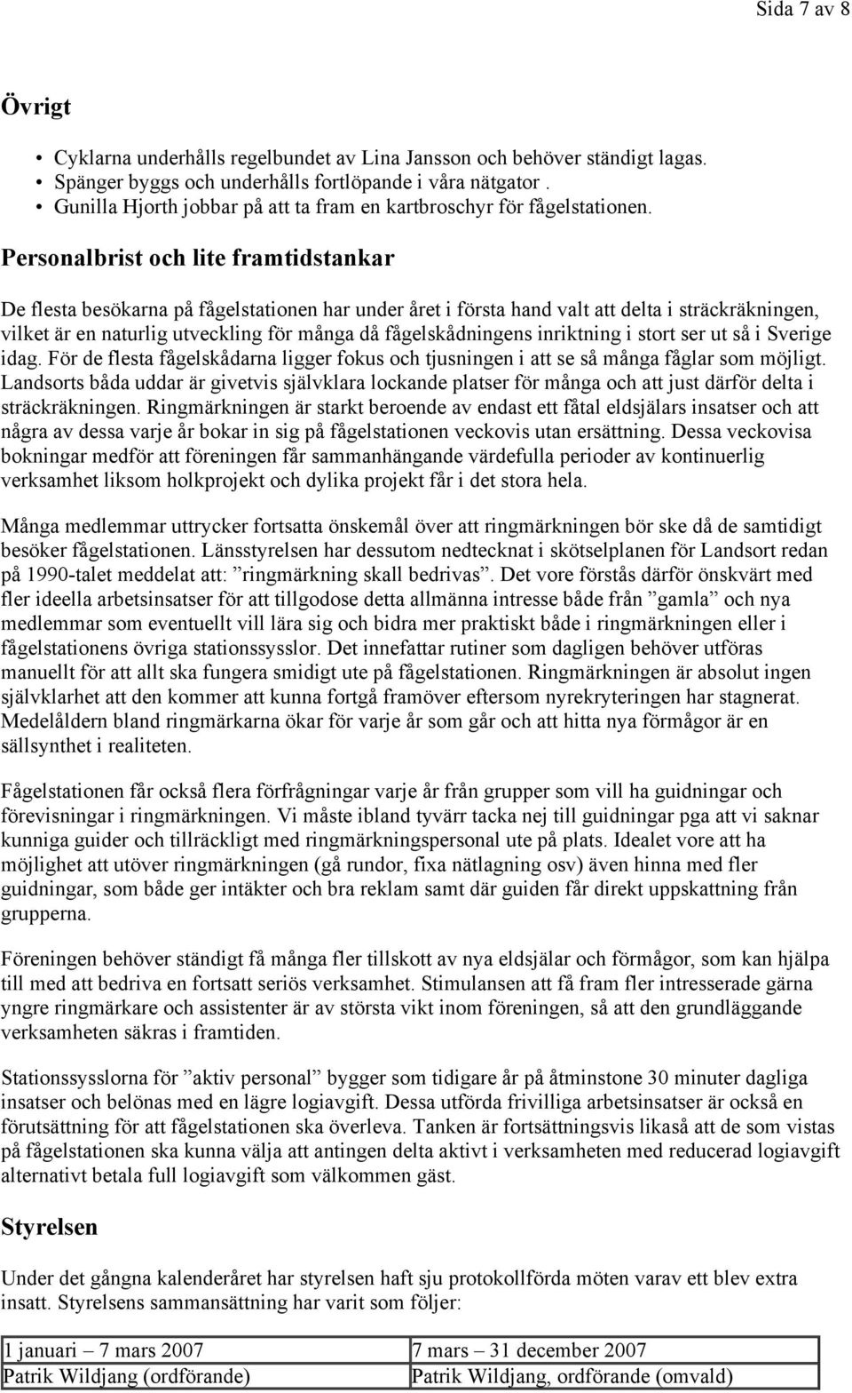 Personalbrist och lite framtidstankar De flesta besökarna på fågelstationen har under året i första hand valt att delta i sträckräkningen, vilket är en naturlig utveckling för många då