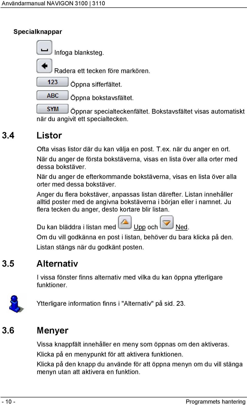 När du anger de första bokstäverna, visas en lista över alla orter med dessa bokstäver. När du anger de efterkommande bokstäverna, visas en lista över alla orter med dessa bokstäver.