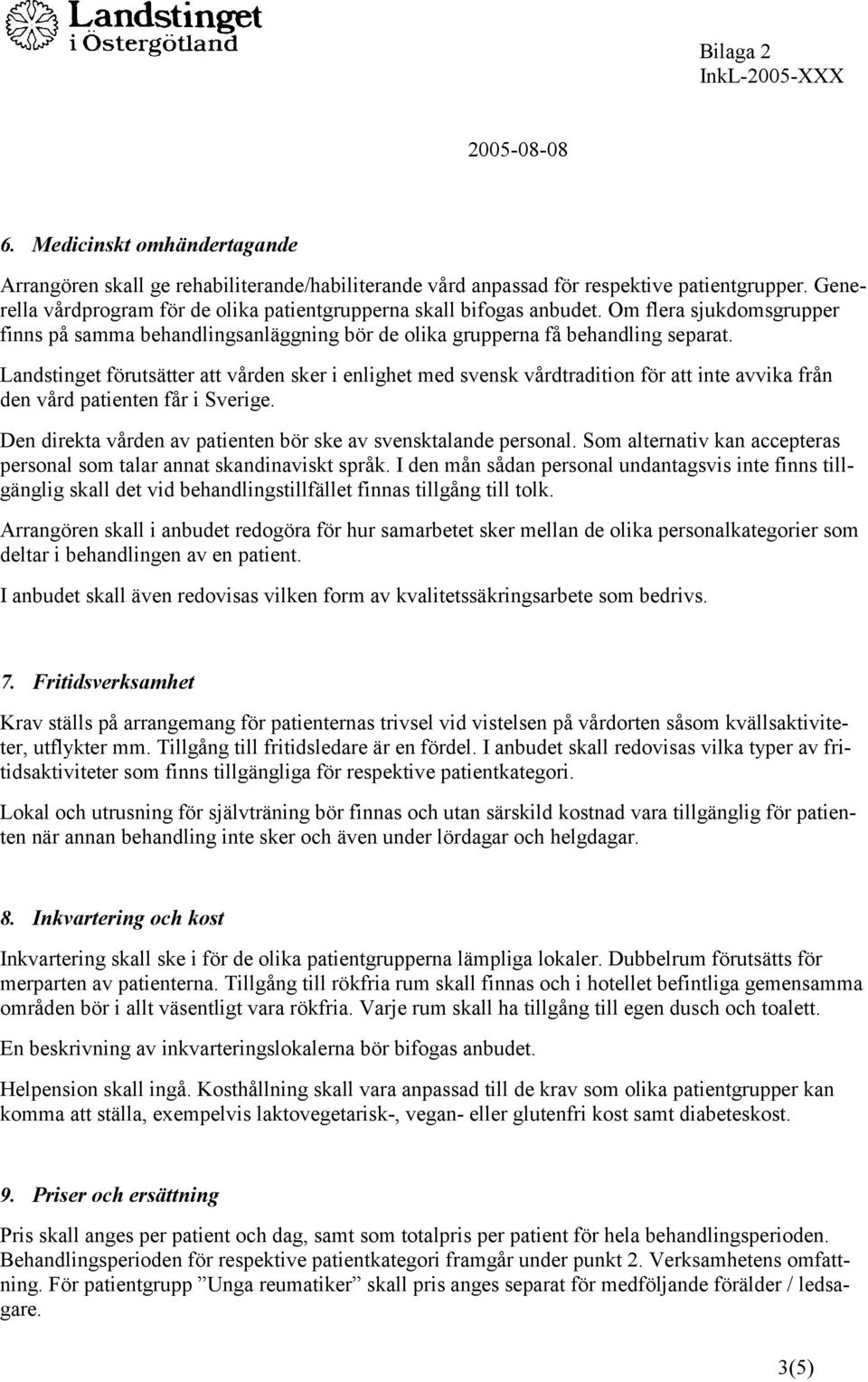 Landstinget förutsätter att vården sker i enlighet med svensk vårdtradition för att inte avvika från den vård patienten får i Sverige.