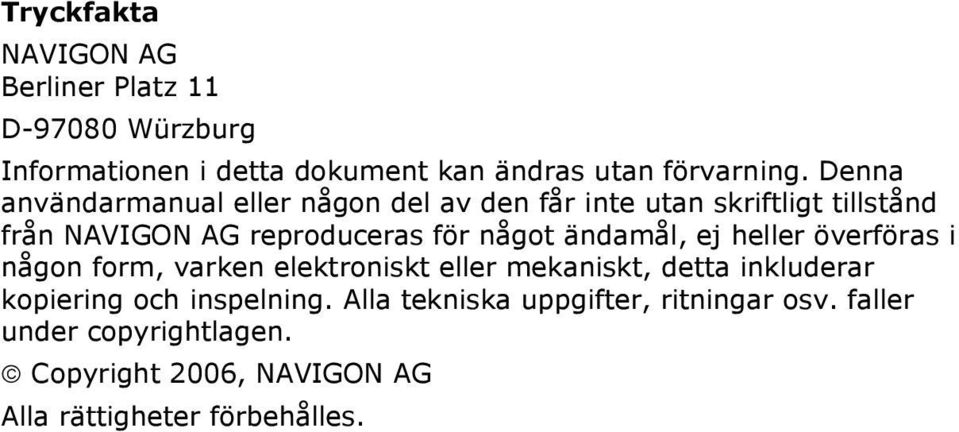 ändamål, ej heller överföras i någon form, varken elektroniskt eller mekaniskt, detta inkluderar kopiering och