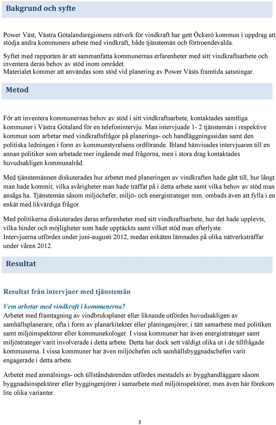 Materialet kommer att användas som stöd vid planering av Power Västs framtida satsningar.