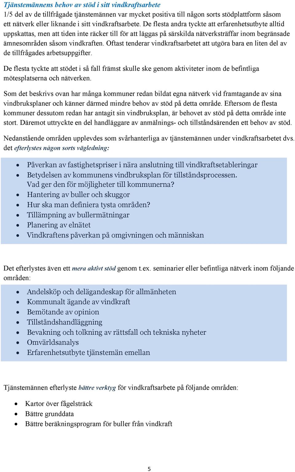 De flesta andra tyckte att erfarenhetsutbyte alltid uppskattas, men att tiden inte räcker till för att läggas på särskilda nätverksträffar inom begränsade ämnesområden såsom vindkraften.