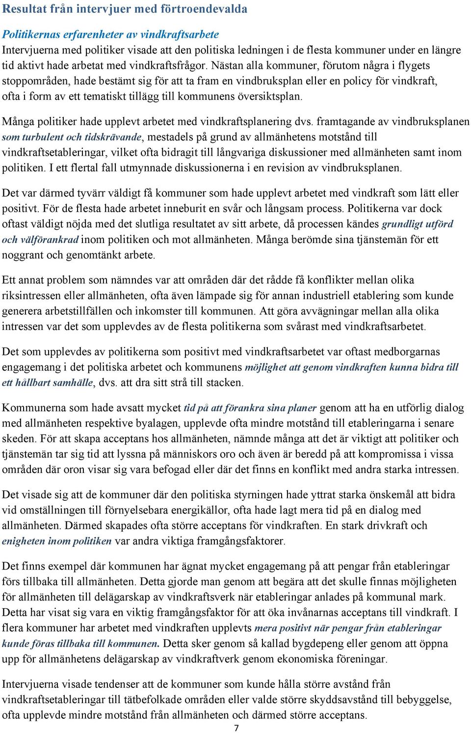 Nästan alla kommuner, förutom några i flygets stoppområden, hade bestämt sig för att ta fram en vindbruksplan eller en policy för vindkraft, ofta i form av ett tematiskt tillägg till kommunens