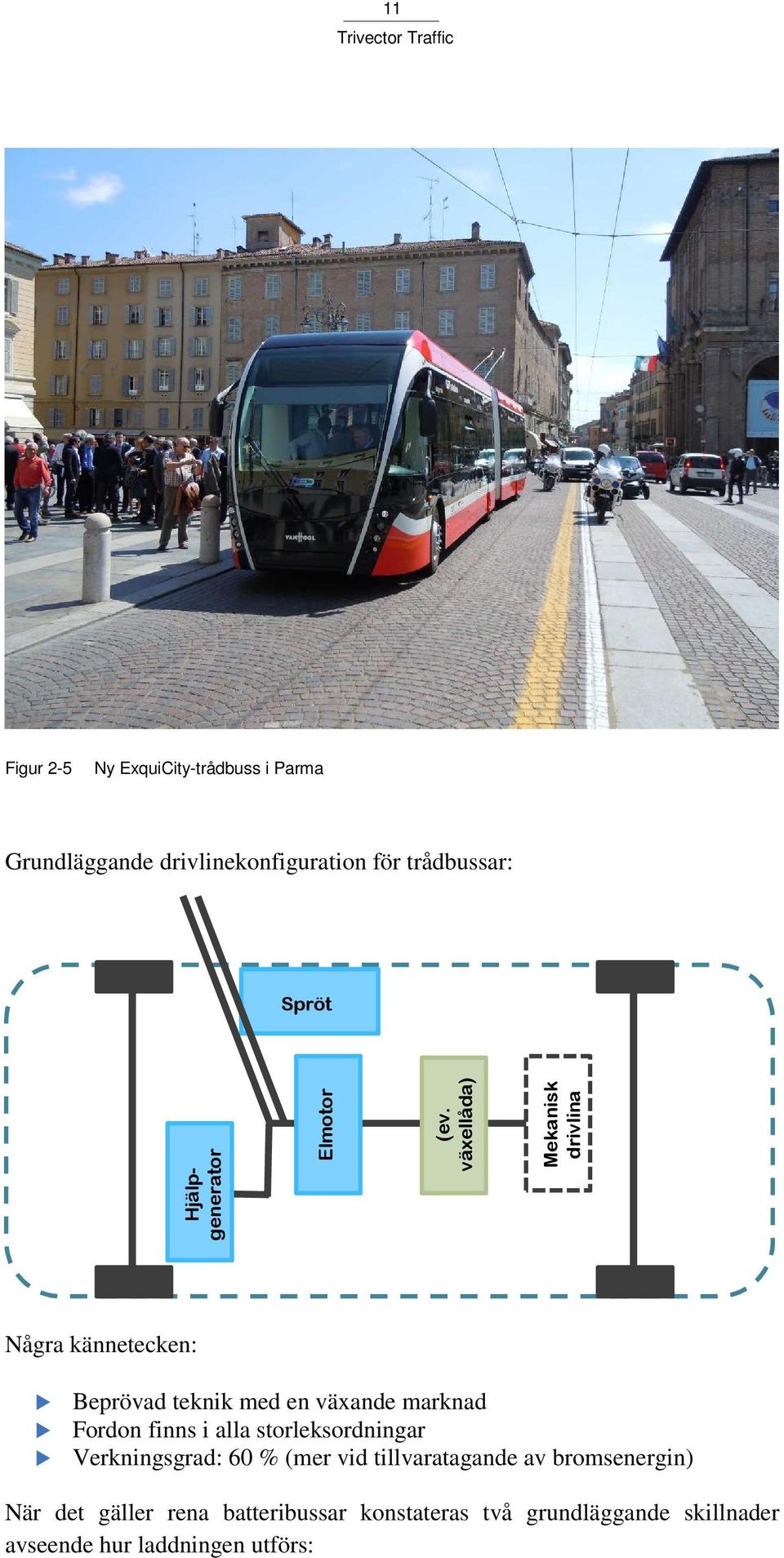 växellåda) Mekanisk drivlina Några kännetecken: Beprövad teknik med en växande marknad Fordon finns i