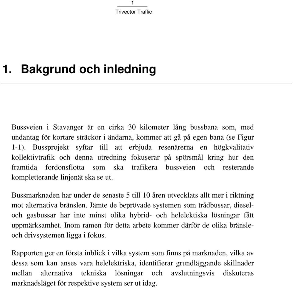 resterande kompletterande linjenät ska se ut. Bussmarknaden har under de senaste 5 till 10 åren utvecklats allt mer i riktning mot alternativa bränslen.