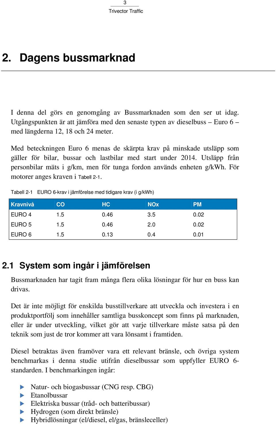 Utsläpp från personbilar mäts i g/km, men för tunga fordon används enheten g/kwh. För motorer anges kraven i Tabell 2-1.