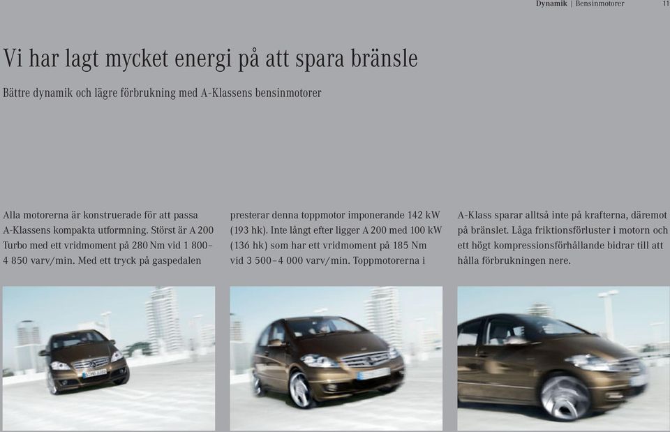 Med ett tryck på gaspedalen presterar denna toppmotor imponerande 142 kw ( 193 hk ).