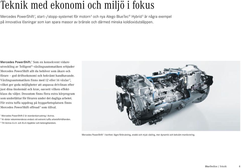 1 Som en konsekvent vidareutveckling av Telligent -växlingsautomatiken erbjuder Mercedes PowerShift allt du behöver som åkare och förare god driftsekonomi och bekvämt handhavande.