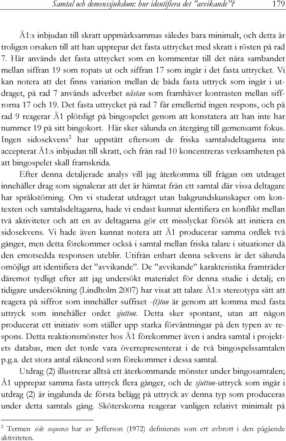 Här används det fasta uttrycket som en kommentar till det nära sambandet mellan siffran 19 som ropats ut och siffran 17 som ingår i det fasta uttrycket.