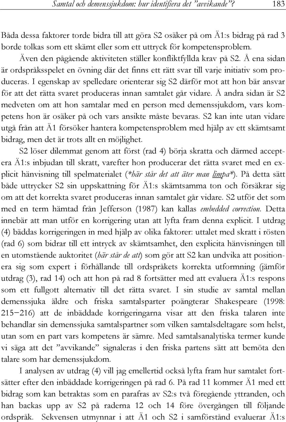 Även den pågående aktiviteten ställer konfliktfyllda krav på S2. Å ena sidan är ordspråksspelet en övning där det finns ett rätt svar till varje initiativ som produceras.