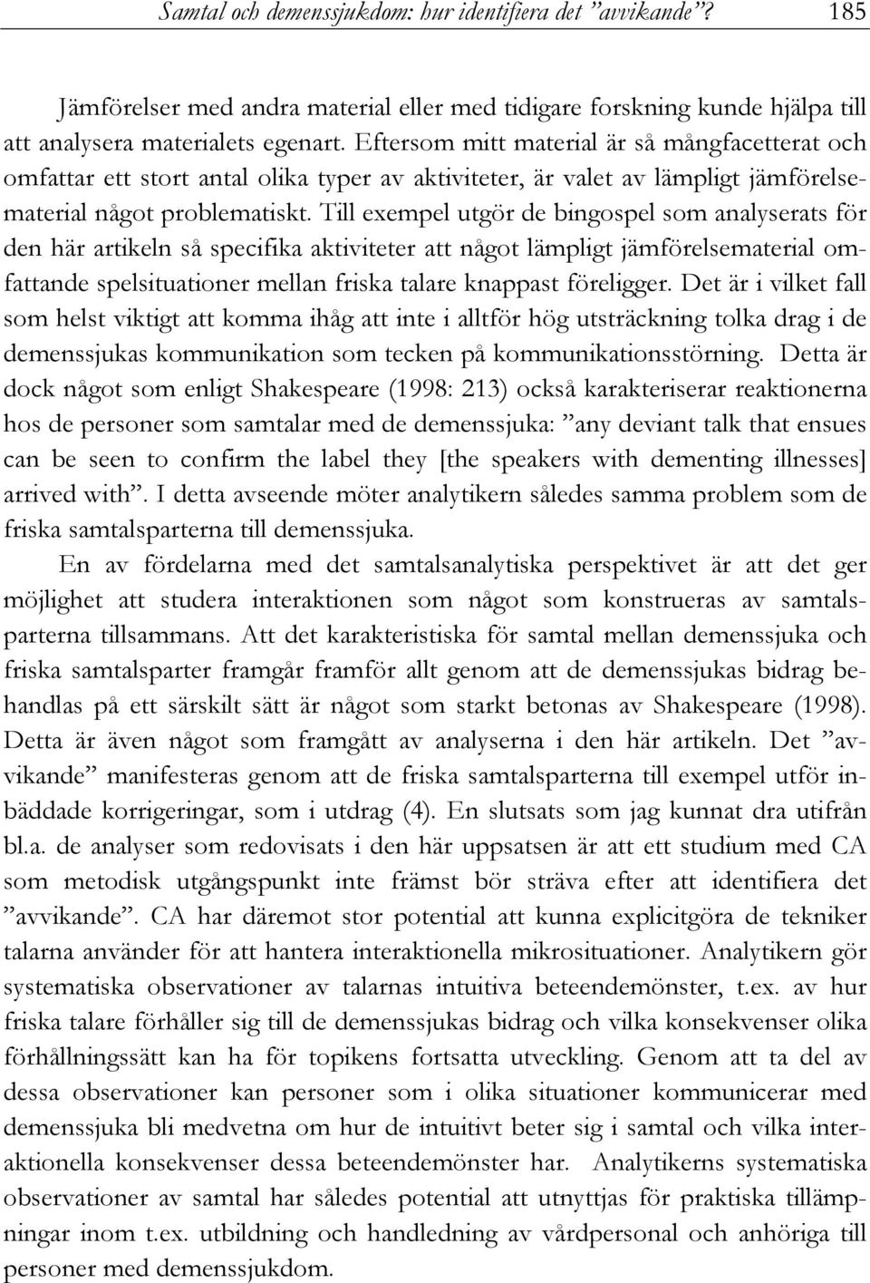 Till exempel utgör de bingospel som analyserats för den här artikeln så specifika aktiviteter att något lämpligt jämförelsematerial omfattande spelsituationer mellan friska talare knappast föreligger.