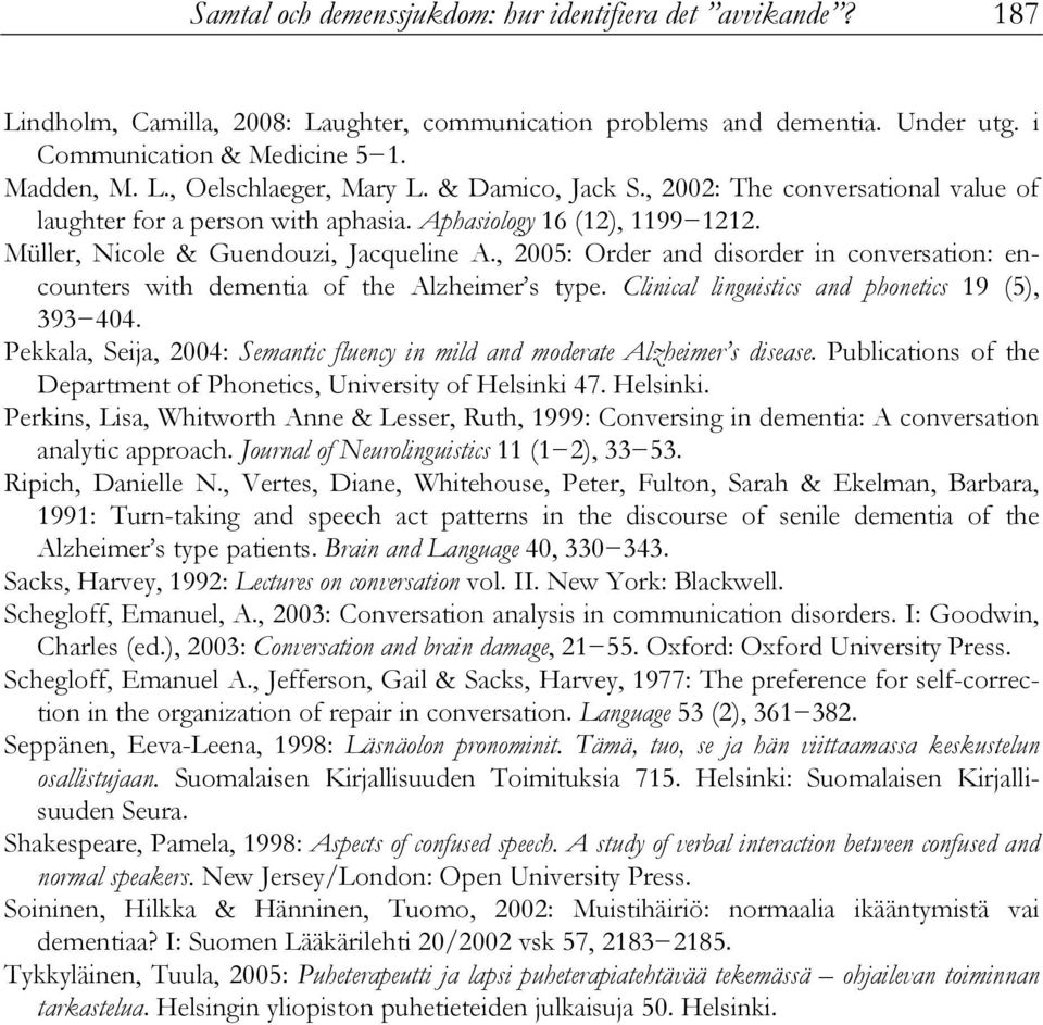 , 2005: Order and disorder in conversation: encounters with dementia of the Alzheimer s type. Clinical linguistics and phonetics 19 (5), 393 404.