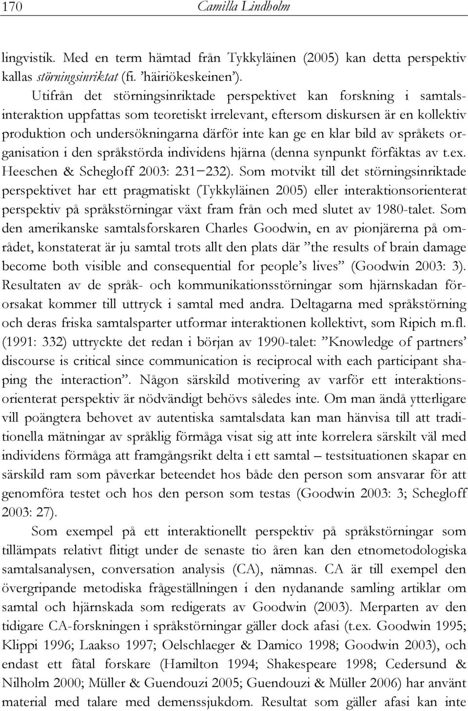 ge en klar bild av språkets organisation i den språkstörda individens hjärna (denna synpunkt förfäktas av t.ex. Heeschen & Schegloff 2003: 231 232).