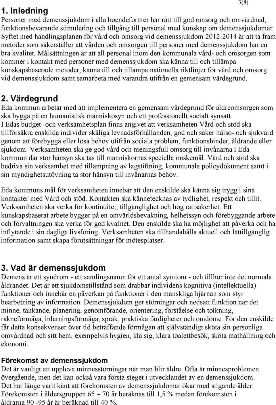 Målsättningen är att all personal inom den kommunala vård- och omsorgen som kommer i kontakt med personer med demenssjukdom ska känna till och tillämpa kunskapsbaserade metoder, känna till och