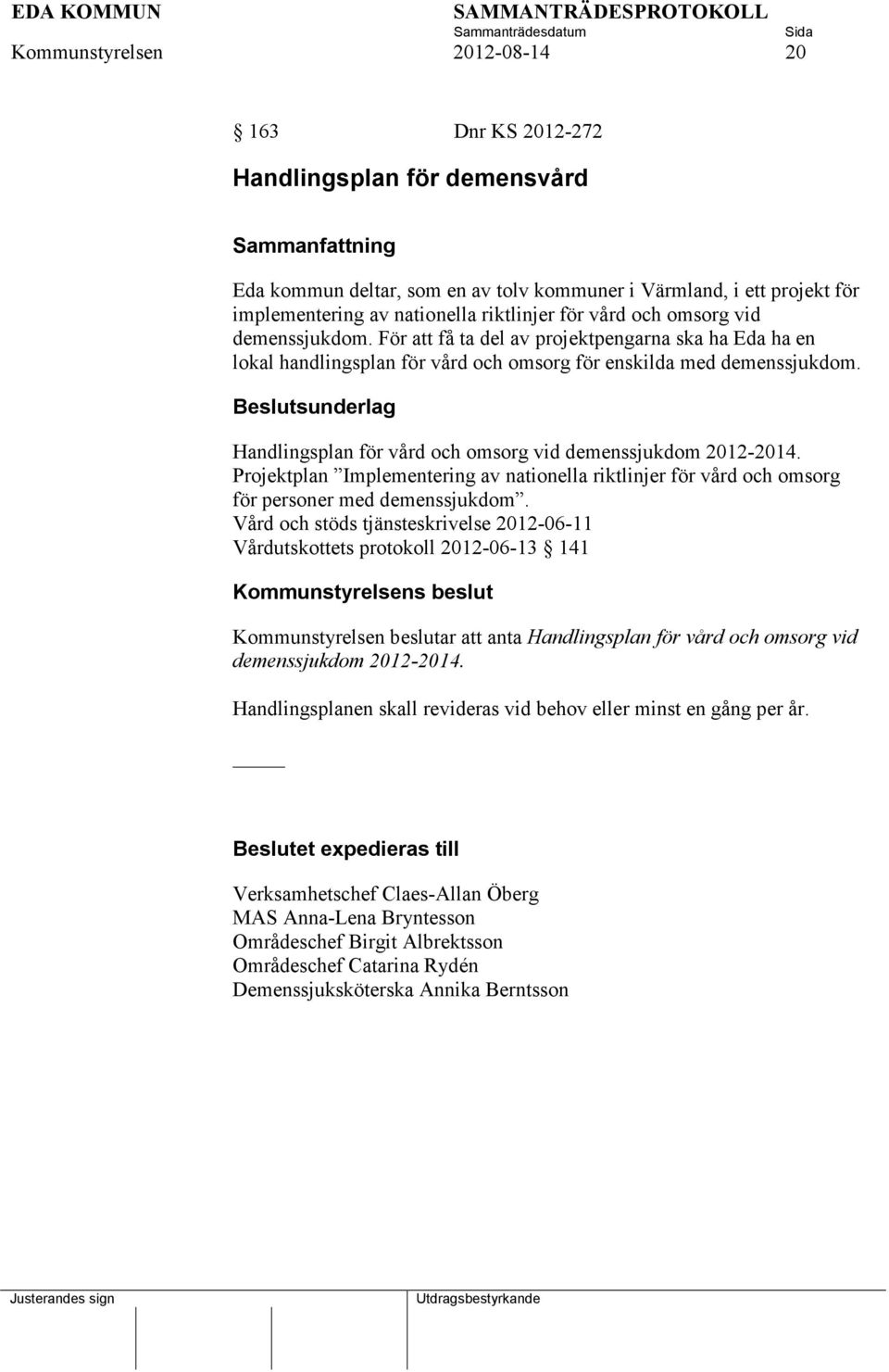 För att få ta del av projektpengarna ska ha Eda ha en lokal handlingsplan för vård och omsorg för enskilda med demenssjukdom.