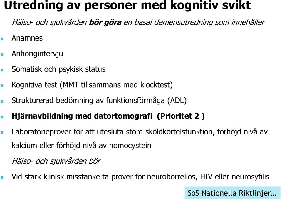 med datortomografi (Prioritet 2 ) Laboratorieprover för att utesluta störd sköldkörtelsfunktion, förhöjd nivå av kalcium eller förhöjd nivå