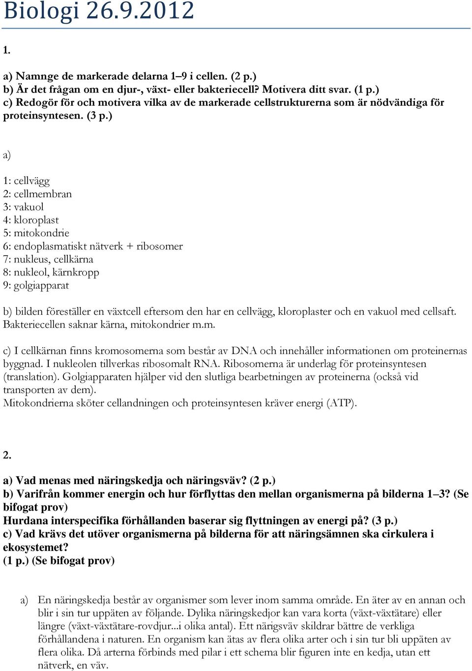 ) a) 1: cellvägg 2: cellmembran 3: vakuol 4: kloroplast 5: mitokondrie 6: endoplasmatiskt nätverk + ribosomer 7: nukleus, cellkärna 8: nukleol, kärnkropp 9: golgiapparat b) bilden föreställer en