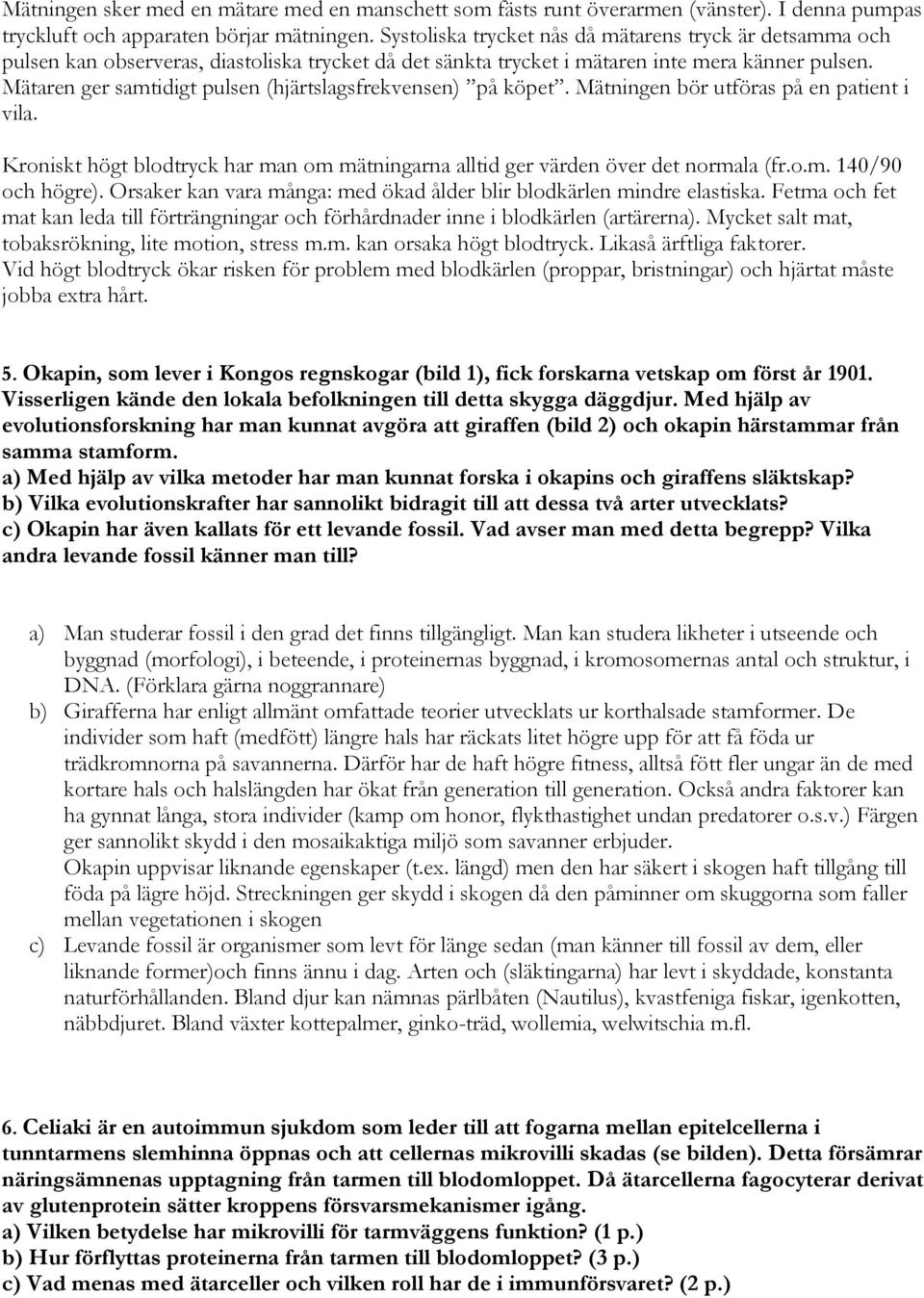 Mätaren ger samtidigt pulsen (hjärtslagsfrekvensen) på köpet. Mätningen bör utföras på en patient i vila. Kroniskt högt blodtryck har man om mätningarna alltid ger värden över det normala (fr.o.m. 140/90 och högre).