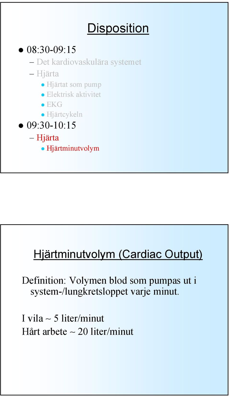 Hjärtminutvolym (Cardiac Output) Definition: Volymen blod som pumpas ut i