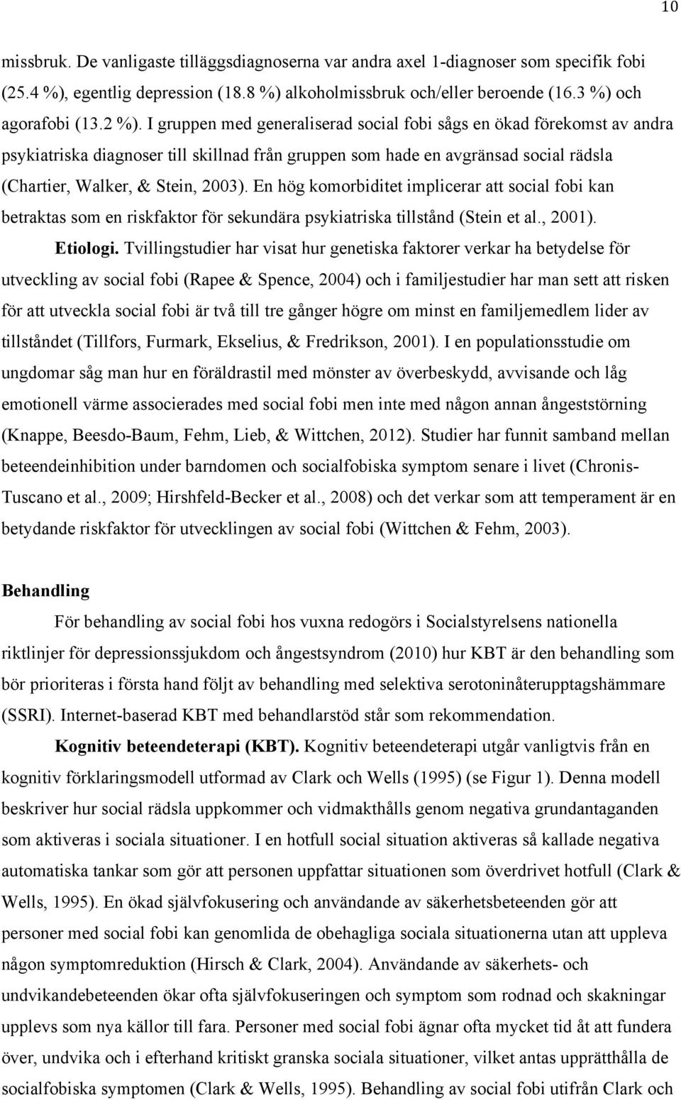 En hög komorbiditet implicerar att social fobi kan betraktas som en riskfaktor för sekundära psykiatriska tillstånd (Stein et al., 2001). Etiologi.