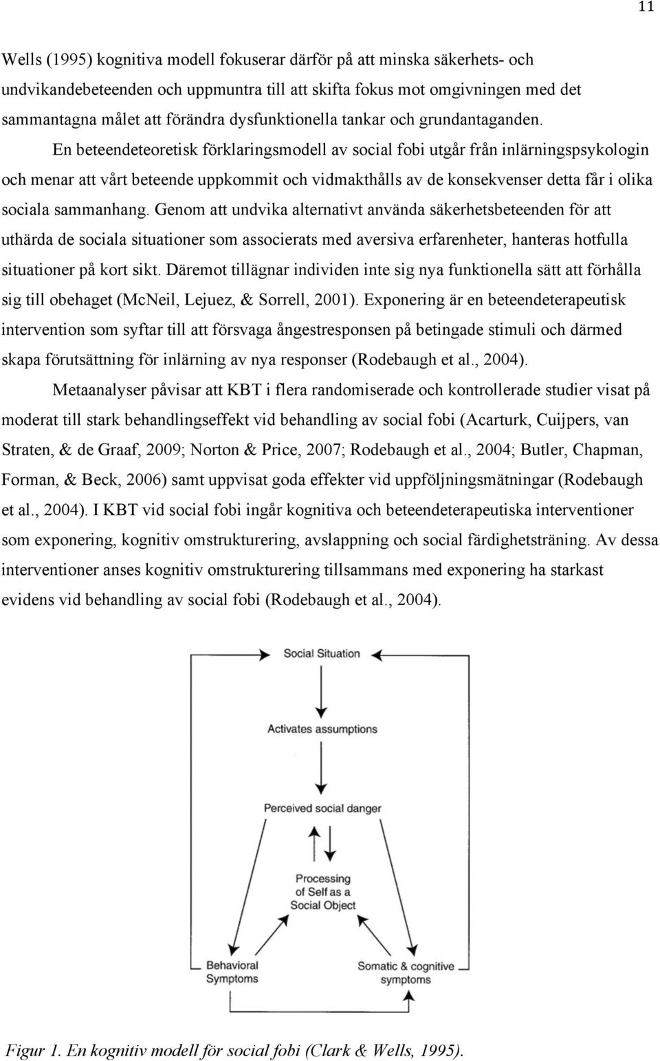 En beteendeteoretisk förklaringsmodell av social fobi utgår från inlärningspsykologin och menar att vårt beteende uppkommit och vidmakthålls av de konsekvenser detta får i olika sociala sammanhang.