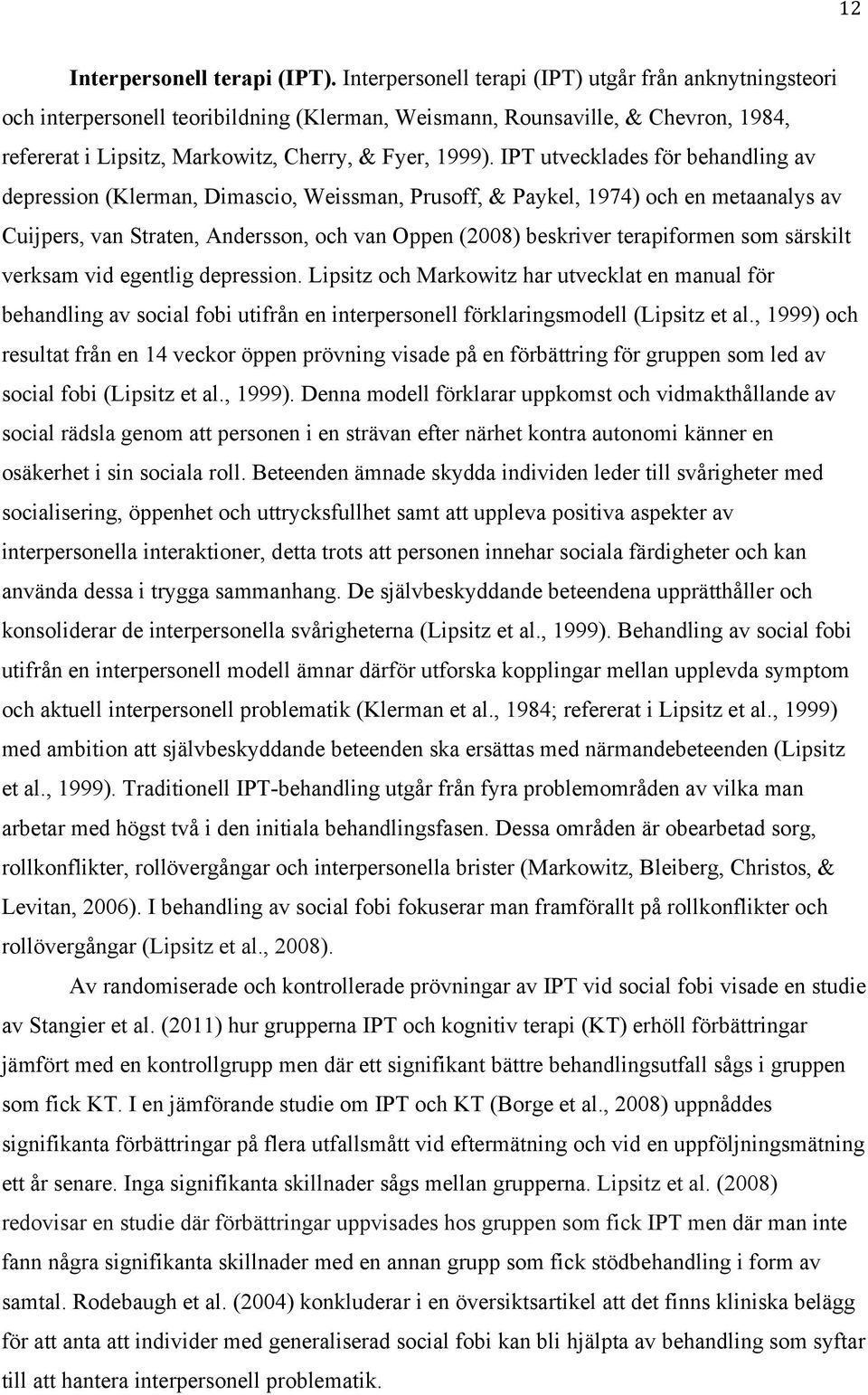 IPT utvecklades för behandling av depression (Klerman, Dimascio, Weissman, Prusoff, & Paykel, 1974) och en metaanalys av Cuijpers, van Straten, Andersson, och van Oppen (2008) beskriver terapiformen