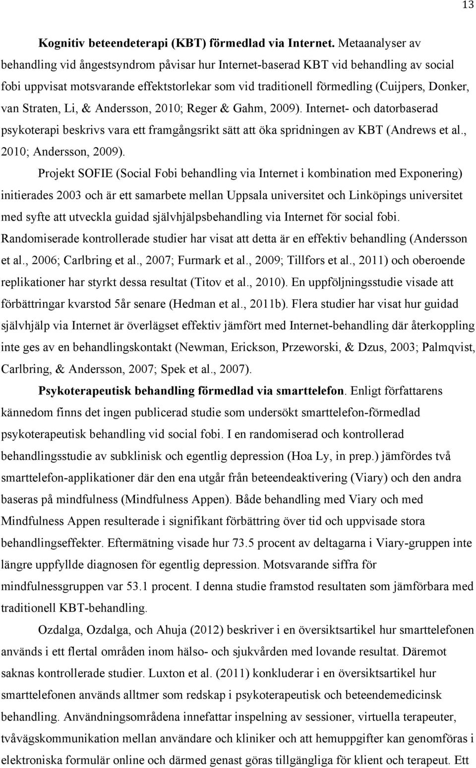 Straten, Li, & Andersson, 2010; Reger & Gahm, 2009). Internet- och datorbaserad psykoterapi beskrivs vara ett framgångsrikt sätt att öka spridningen av KBT (Andrews et al., 2010; Andersson, 2009).