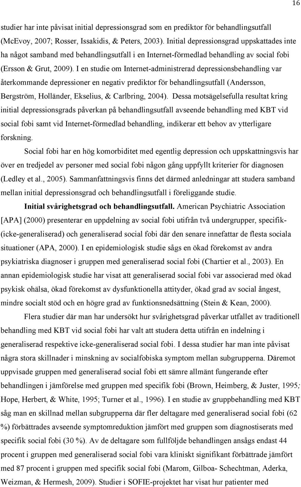 I en studie om Internet-administrerad depressionsbehandling var återkommande depressioner en negativ prediktor för behandlingsutfall (Andersson, Bergström, Holländer, Ekselius, & Carlbring, 2004).