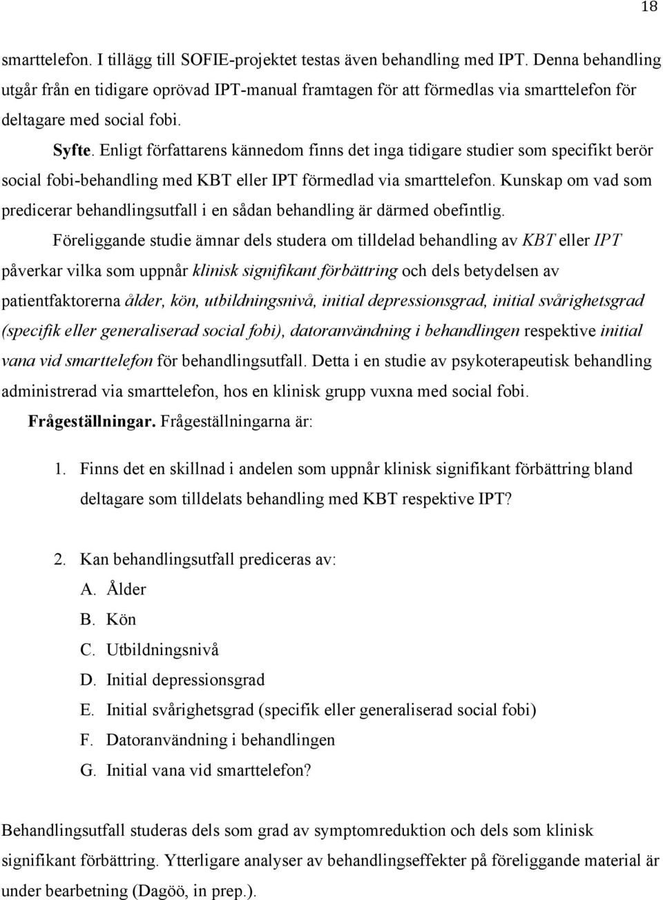 Enligt författarens kännedom finns det inga tidigare studier som specifikt berör social fobi-behandling med KBT eller IPT förmedlad via smarttelefon.