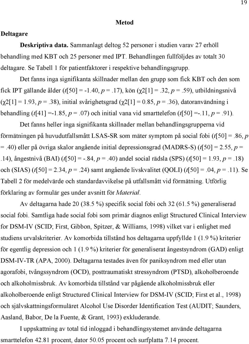 17), kön (χ2[1] =.32, p =.59), utbildningsnivå (χ2[1] = 1.93, p =.38), initial svårighetsgrad (χ2[1] = 0.85, p =.36), datoranvändning i behandling (t[41] =-1.85, p =.07) och initial vana vid smarttelefon (t[50] =-.