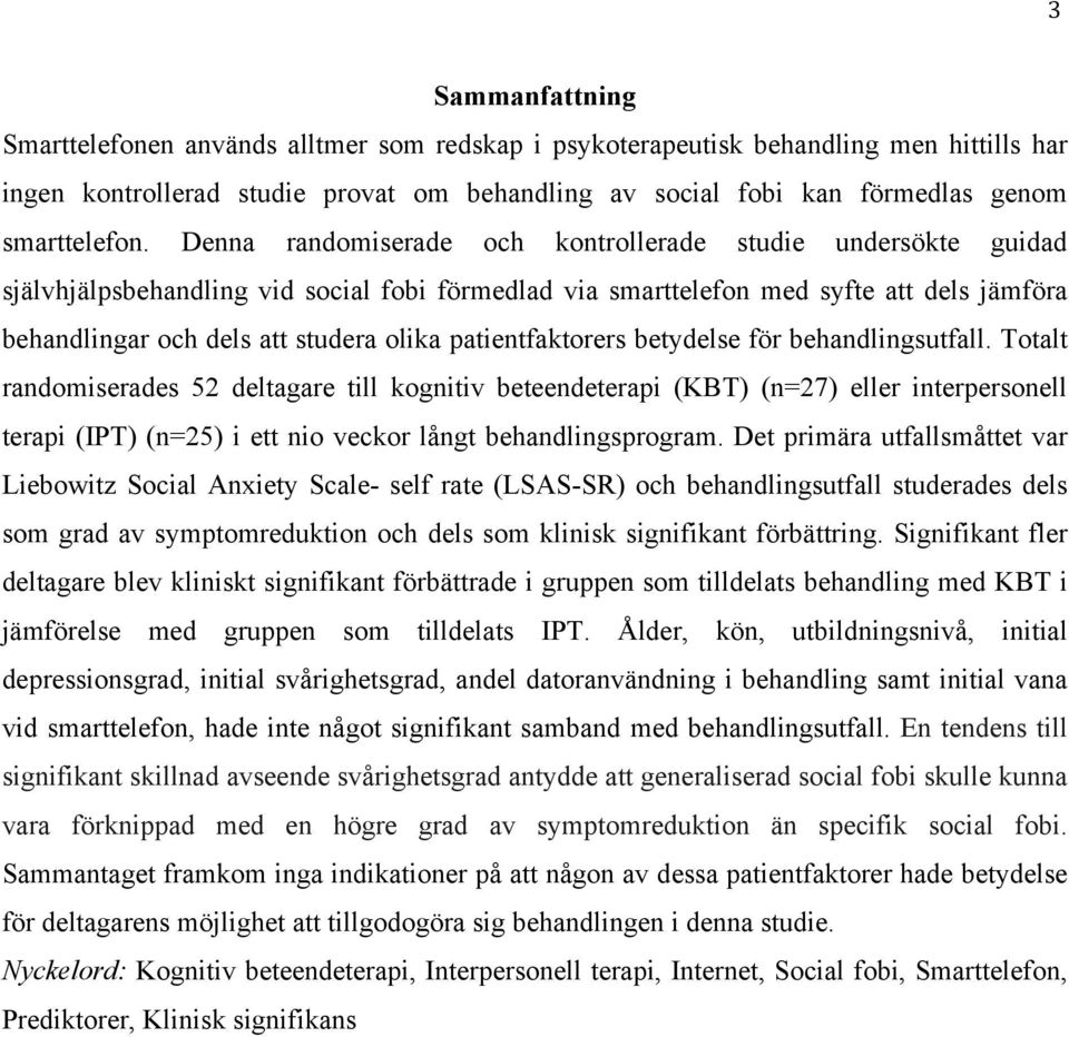 Denna randomiserade och kontrollerade studie undersökte guidad självhjälpsbehandling vid social fobi förmedlad via smarttelefon med syfte att dels jämföra behandlingar och dels att studera olika