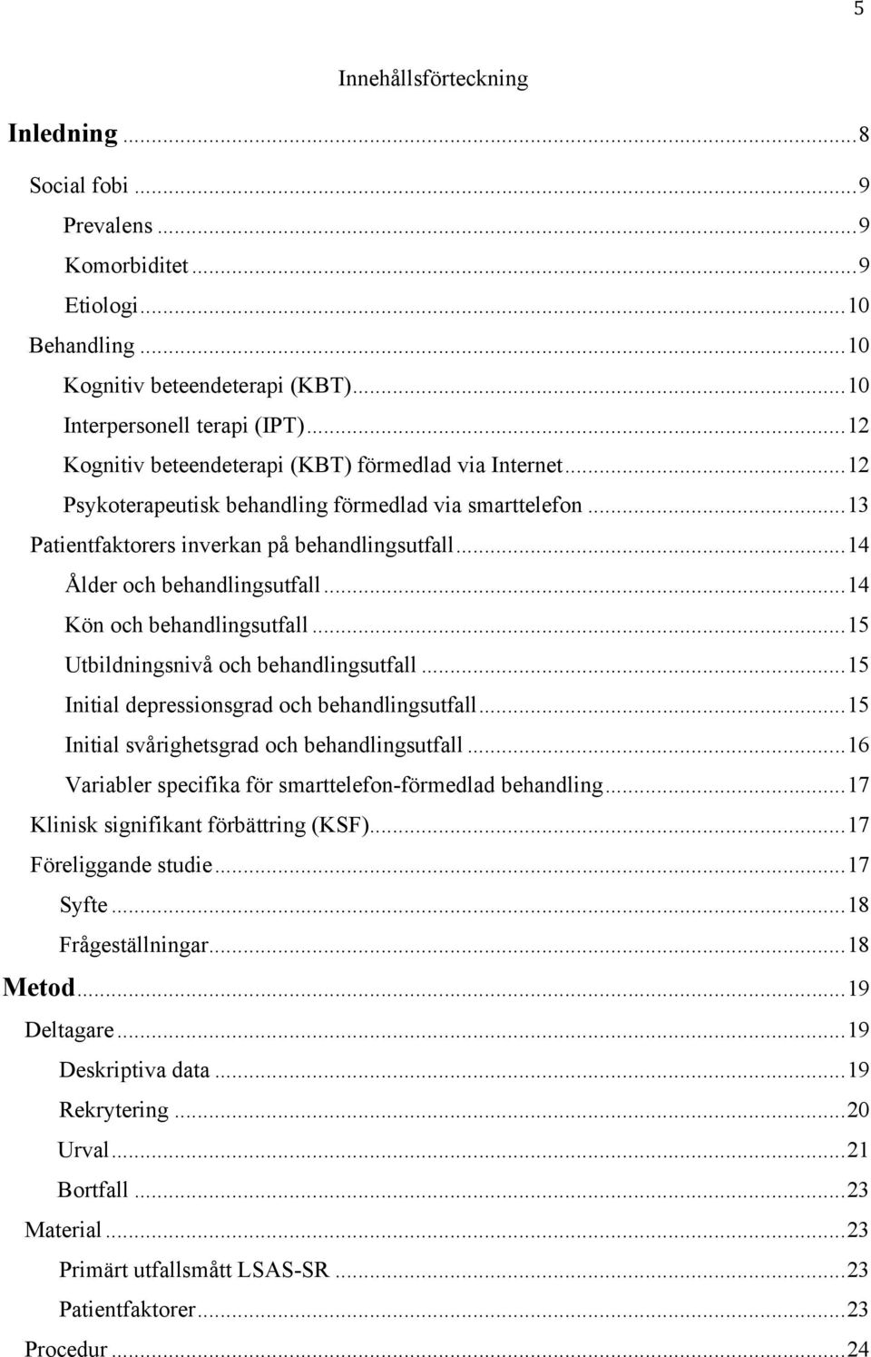 .. 14 Ålder och behandlingsutfall... 14 Kön och behandlingsutfall... 15 Utbildningsnivå och behandlingsutfall... 15 Initial depressionsgrad och behandlingsutfall.