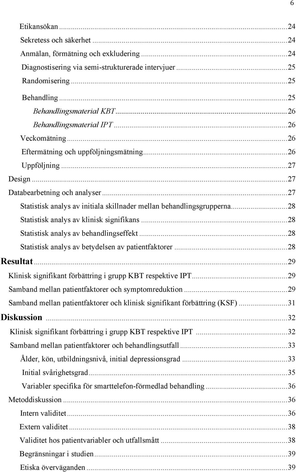 .. 27 Statistisk analys av initiala skillnader mellan behandlingsgrupperna... 28 Statistisk analys av klinisk signifikans... 28 Statistisk analys av behandlingseffekt.