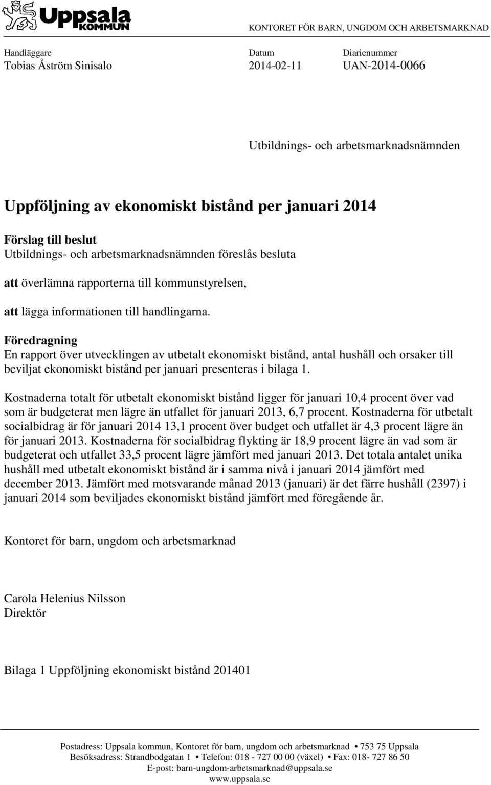 Föredragning En rapport över utvecklingen av utbetalt ekonomiskt bistånd, antal hushåll och orsaker till beviljat ekonomiskt bistånd per presenteras i bilaga 1.