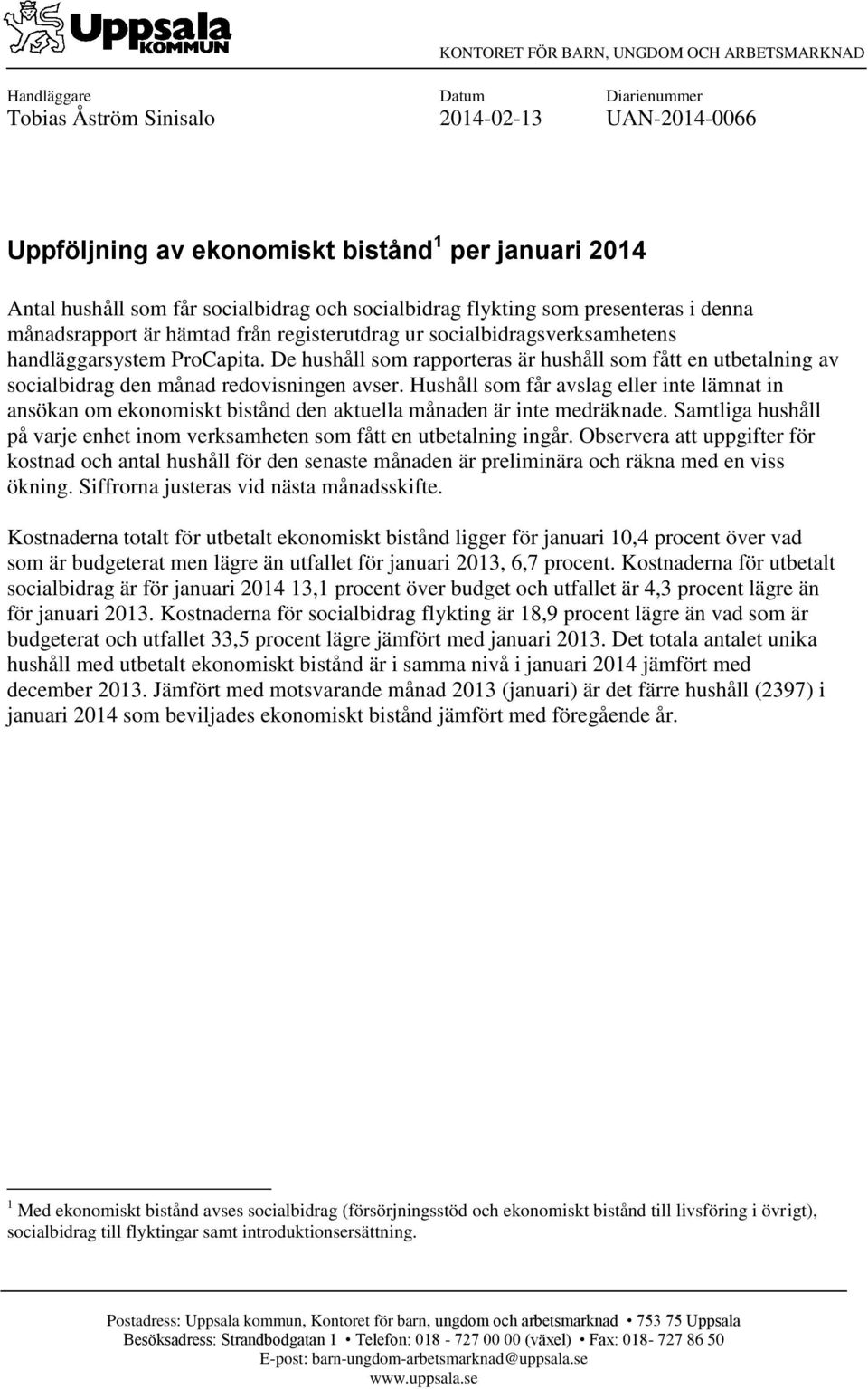 De hushåll som rapporteras är hushåll som fått en utbetalning av socialbidrag den månad redovisningen avser.