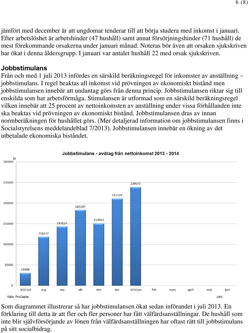 Noteras bör även att orsaken sjukskriven har ökat i denna åldersgrupp. I var antalet hushåll 22 med orsak sjukskriven.