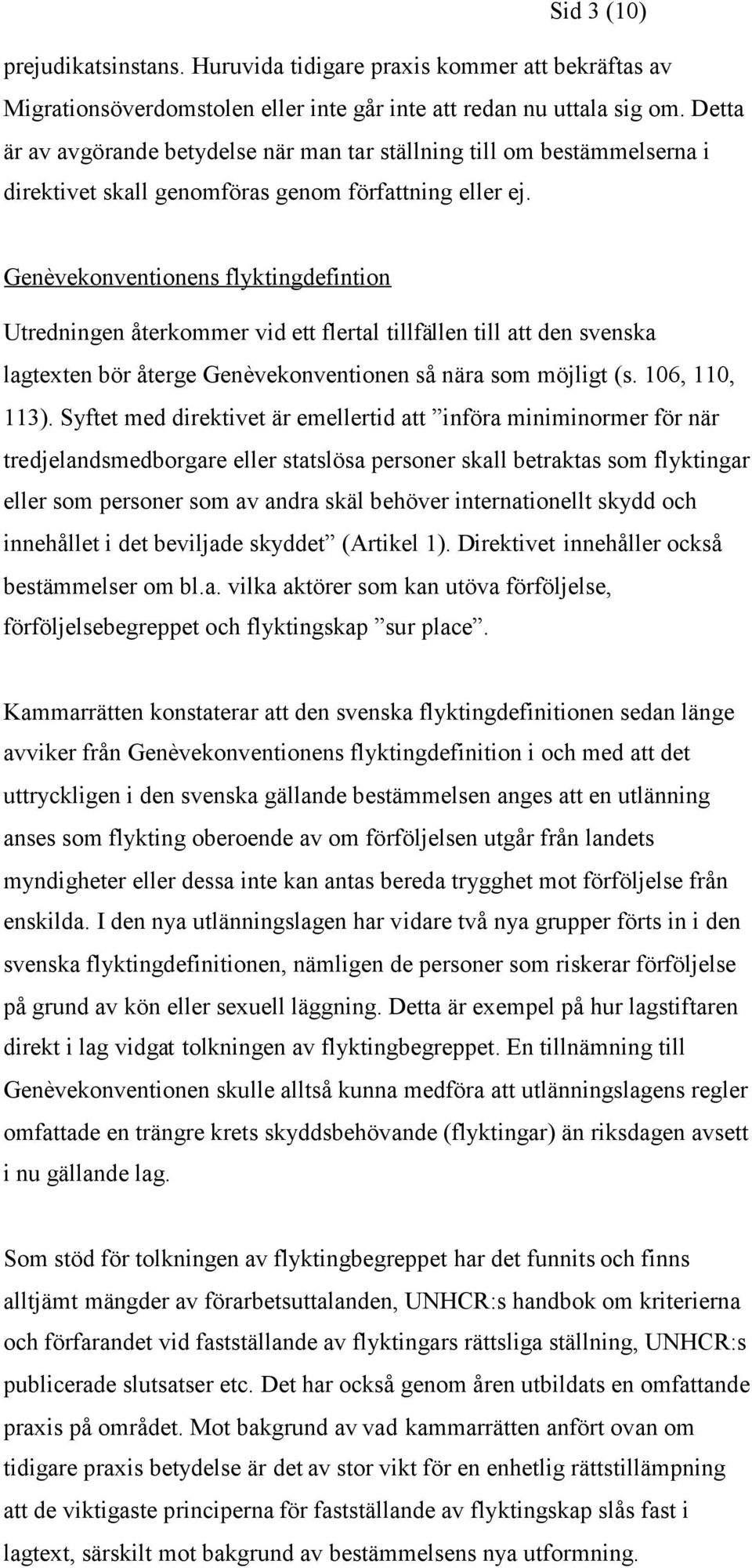 Genèvekonventionens flyktingdefintion Utredningen återkommer vid ett flertal tillfällen till att den svenska lagtexten bör återge Genèvekonventionen så nära som möjligt (s. 106, 110, 113).