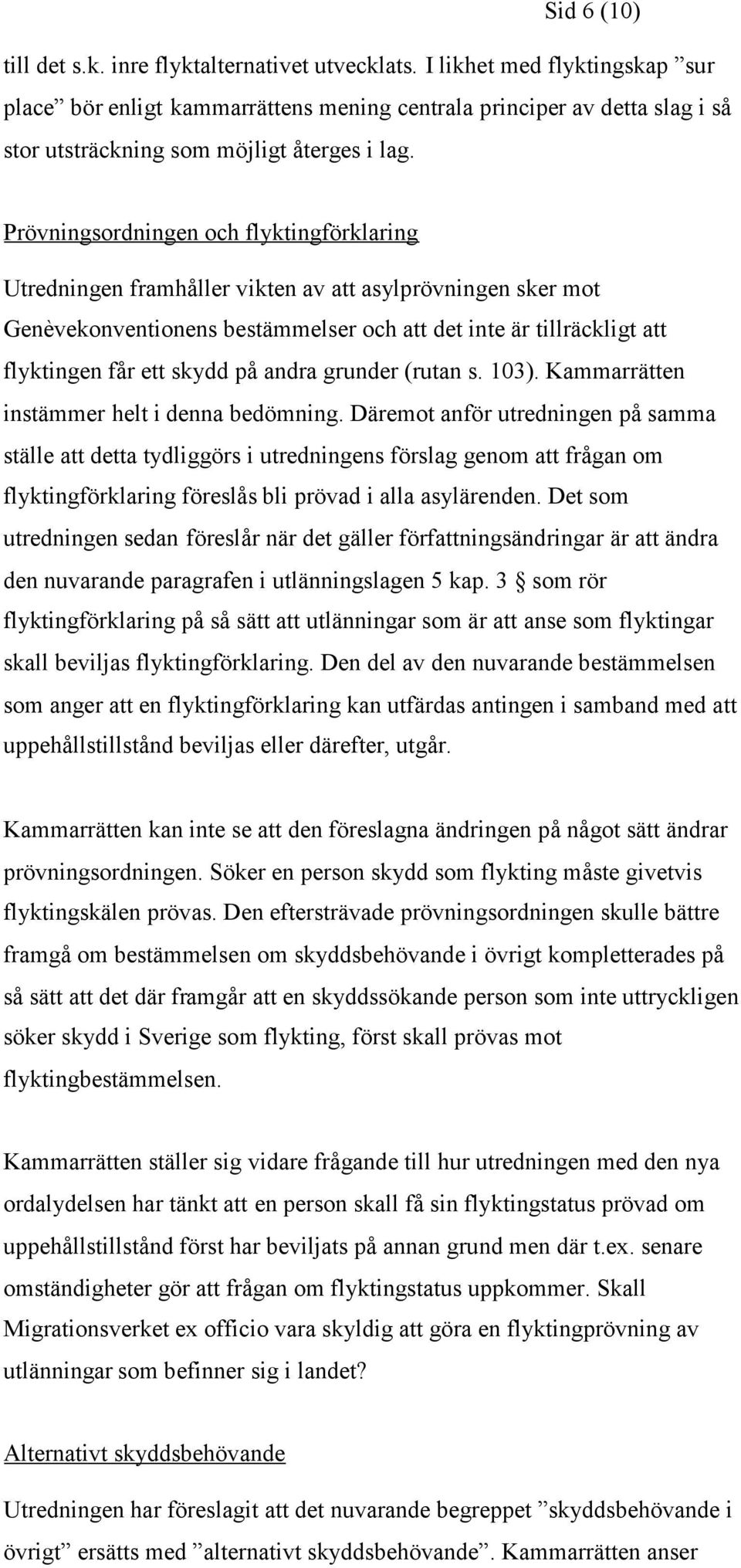 Prövningsordningen och flyktingförklaring Utredningen framhåller vikten av att asylprövningen sker mot Genèvekonventionens bestämmelser och att det inte är tillräckligt att flyktingen får ett skydd