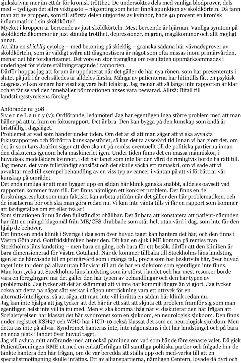 Mest beroende är hjärnan. Vanliga symtom på sköldkörtelåkommor är just ständig trötthet, depressioner, migrän, magåkommor och allt möjligt annat.