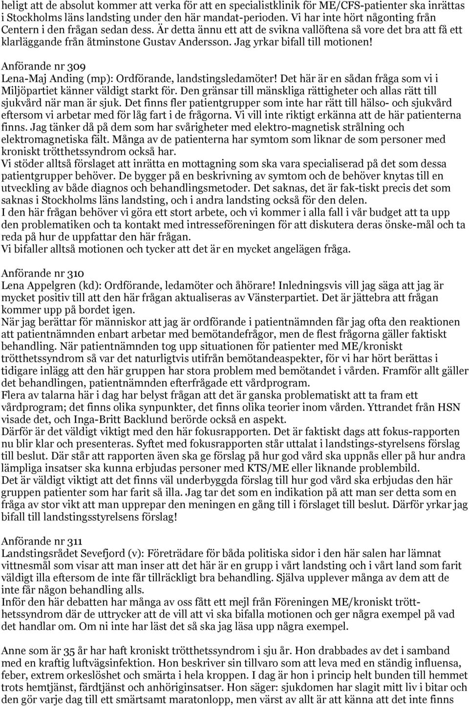 Jag yrkar bifall till motionen! Anförande nr 309 Lena-Maj Anding (mp): Ordförande, landstingsledamöter! Det här är en sådan fråga som vi i Miljöpartiet känner väldigt starkt för.