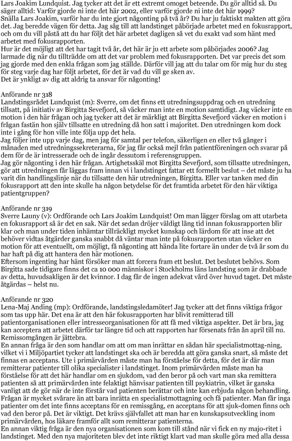 Jag såg till att landstinget påbörjade arbetet med en fokusrapport, och om du vill påstå att du har följt det här arbetet dagligen så vet du exakt vad som hänt med arbetet med fokusrapporten.