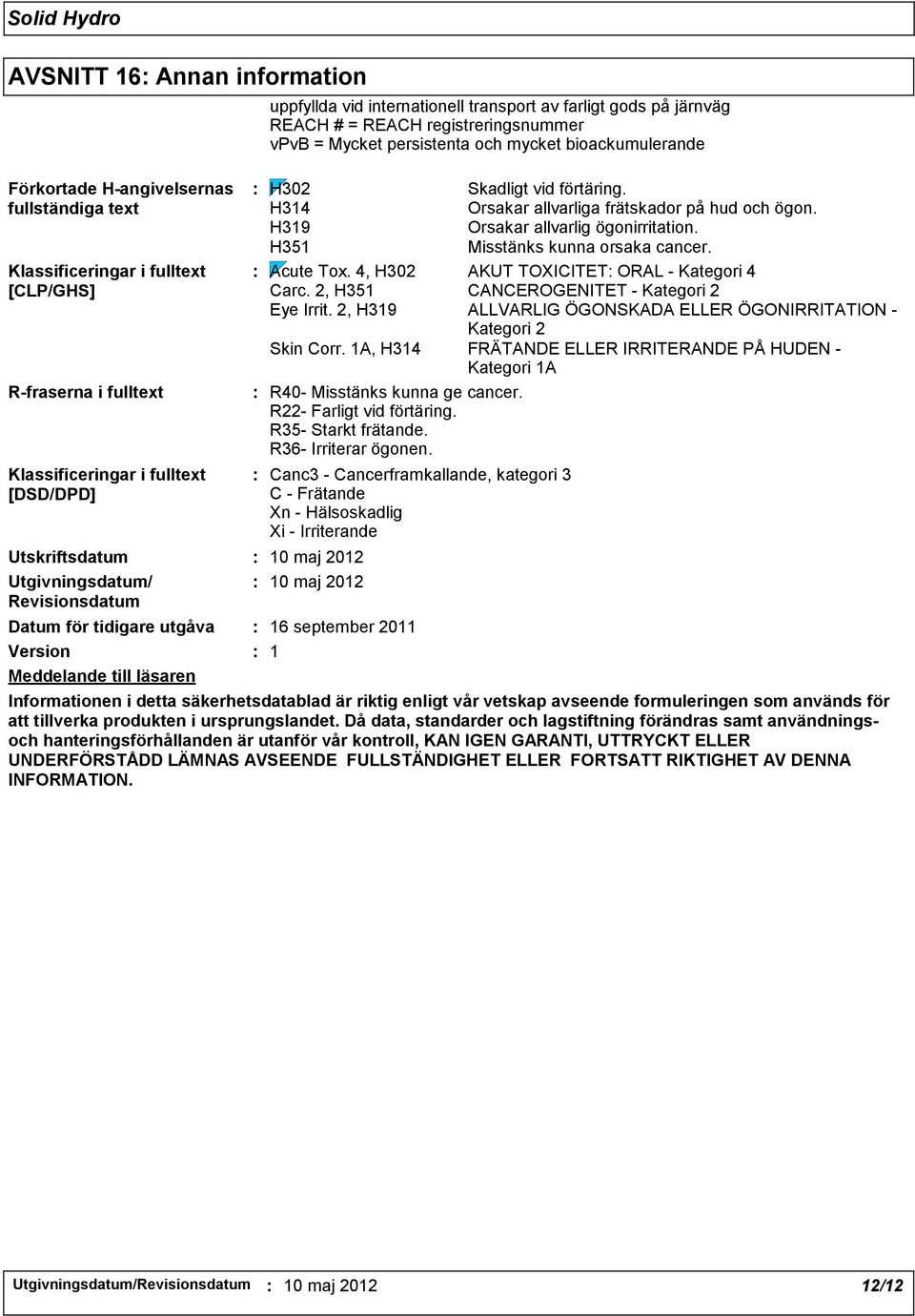 Mycket persistenta och mycket bioackumulerande H302 Skadligt vid förtäring. H314 Orsakar allvarliga frätskador på hud och ögon. H319 Orsakar allvarlig ögonirritation.