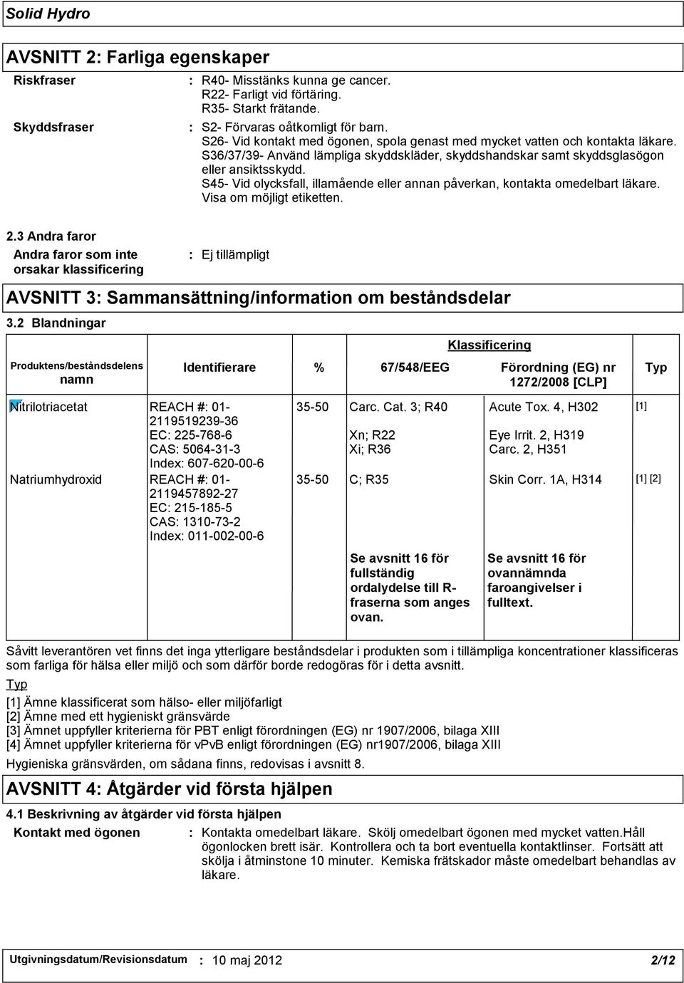 S45- Vid olycksfall, illamående eller annan påverkan, kontakta omedelbart läkare. Visa om möjligt etiketten. 2.