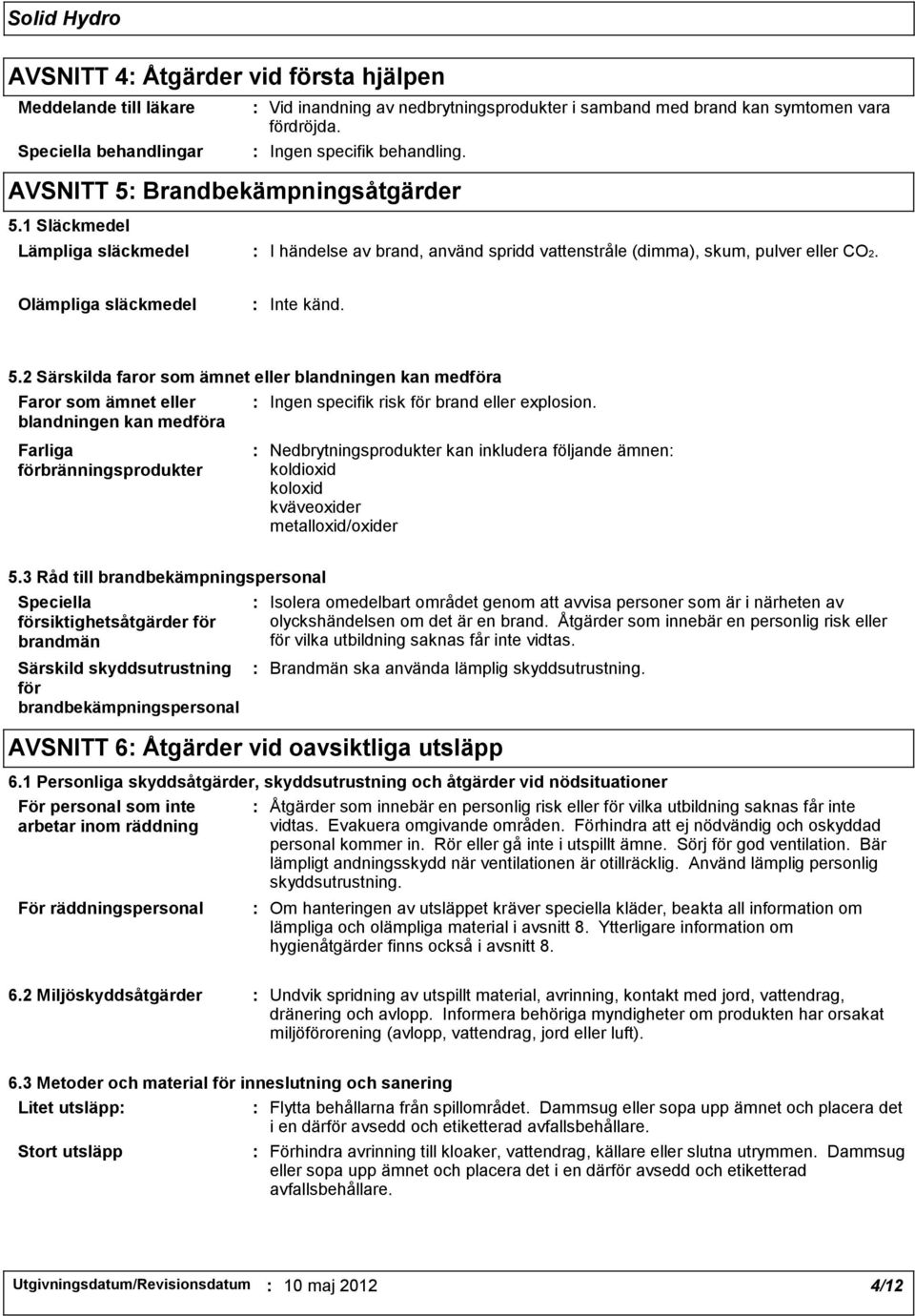 Nedbrytningsprodukter kan inkludera följande ämnen koldioxid koloxid kväveoxider metalloxid/oxider 5.